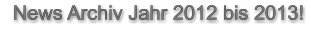 News Archiv Jahr 2012 bis 2013!